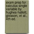 Exam Prep For Calculus Single Variable By Hughes-Hallett, Gleason, Et Al., 4th Ed.