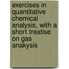 Exercises In Quantitative Chemical Analysis, With A Short Treatise On Gas Anakysis by W. Dittmar