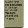 Flexible Films And Packaging In The Czech And Slovak Republics, Poland And Hungary door Anna DiaAiikova