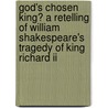 God's Chosen King? A Retelling Of William Shakespeare's Tragedy Of King Richard Ii door Kelly Leanne Green
