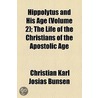 Hippolytus And His Age (Volume 2); The Life Of The Christians Of The Apostolic Age door Christian Karl Josias Bunsen
