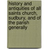 History And Antiquities Of All Saints Church, Sudbury, And Of The Parish Generally door Charles Badham