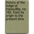 History Of The Lodge Of Tranquillity, No. 185. From Its Origin To The Present Time