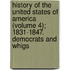 History Of The United States Of America (Volume 4); 1831-1847. Democrats And Whigs