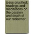 Jesus Crucified; Readings And Meditations On The Passion And Death Of Our Redeemer