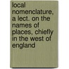 Local Nomenclature, A Lect. On The Names Of Places, Chiefly In The West Of England door George Philip R. Pulman