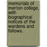Memorials Of Merton College, With Biographical Notices Of The Wardens And Fellows.