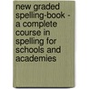 New Graded Spelling-Book - A Complete Course In Spelling For Schools And Academies door Joseph A. Graves