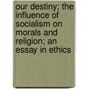 Our Destiny; The Influence Of Socialism On Morals And Religion; An Essay In Ethics door Laurence Gronlund