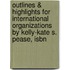 Outlines & Highlights For International Organizations By Kelly-Kate S. Pease, Isbn