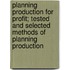 Planning Production For Profit; Tested And Selected Methods Of Planning Production