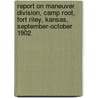 Report On Maneuver Division, Camp Root, Fort Riley, Kansas, September-October 1902 door J.H. Dockweiler