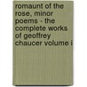 Romaunt of the Rose, Minor Poems - The Complete Works of Geoffrey Chaucer Volume I by Geoffrey Chaucer