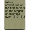 Ross's Adventures of the First Settlers on the Oregon or Columbia River, 1810-1813 by Alexander Ross