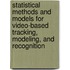 Statistical Methods And Models For Video-Based Tracking, Modeling, And Recognition