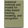 Statistical Methods And Models For Video-Based Tracking, Modeling, And Recognition by Rama Chellappa