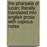 The Pharsalia Of Lucan; Literally Translated Into English Prose With Copious Notes by Thomas Lucan
