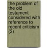 The Problem Of The Old Testament Considered With Reference To Recent Criticism (3) door James Orr