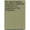 The Reign Of Peace, Commonly Called The Millenium; An Exposition Of The Nineteenth door James S. Douglas