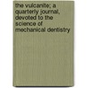The Vulcanite; A Quarterly Journal, Devoted To The Science Of Mechanical Dentistry by B.W. Franklin