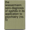 The Wassermann Sero-Diagnosis Of Syphilis In Its Application To Psychiatry (No. 5) by Felix Plaut