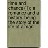 Time And Chance (1); A Romance And A History: Being The Story Of The Life Of A Man door Fra Elbert Hubbard