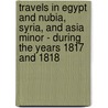Travels In Egypt And Nubia, Syria, And Asia Minor - During The Years 1817 And 1818 door Charles Leonard Irby