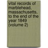 Vital Records Of Marblehead, Massachusetts, To The End Of The Year 1849 (Volume 2) door Mass (From Old Catalog] Marblehead