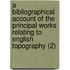 A Bibliographical Account Of The Principal Works Relating To English Topography (2)