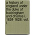 A History Of England Under The Duke Of Buckingham And Charles I. 1624-1628. Vol. I.