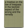 A Treatise On The Law Of Trespass In The Twofold Aspect Of The Wrong And The Remedy by Thomas Whitney Waterman