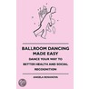 Ballroom Dancing Made Easy - Dance Your Way To Better Health And Social Recognition door Angela Rosanova