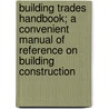 Building Trades Handbook; A Convenient Manual Of Reference On Building Construction door International Correspondence Schools