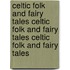 Celtic Folk and Fairy Tales Celtic Folk and Fairy Tales Celtic Folk and Fairy Tales