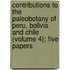 Contributions To The Paleobotany Of Peru, Bolivia And Chile (Volume 4); Five Papers