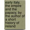 Early Italy, The Empire And The Papacy, By The Author Of A Short History Of Ireland door Emma Martin