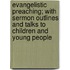 Evangelistic Preaching; With Sermon Outlines And Talks To Children And Young People