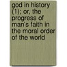 God In History (1); Or, The Progress Of Man's Faith In The Moral Order Of The World door Christian Karl Josias Bunsen