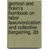 Gorman and Finkin's Hornbook on Labor Lawunionization and Collective Bargaining, 2D