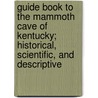 Guide Book To The Mammoth Cave Of Kentucky; Historical, Scientific, And Descriptive by Horace Carter Hovey