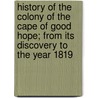 History Of The Colony Of The Cape Of Good Hope; From Its Discovery To The Year 1819 door Alexander Wilmot