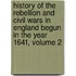 History Of The Rebellion And Civil Wars In England Begun In The Year 1641, Volume 2