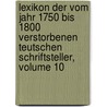 Lexikon Der Vom Jahr 1750 Bis 1800 Verstorbenen Teutschen Schriftsteller, Volume 10 door Johann Georg Meusel