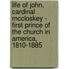 Life Of John, Cardinal Mccloskey - First Prince Of The Church In America, 1810-1885 by John Farley