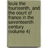 Louis The Fourteenth, And The Court Of France In The Seventeenth Century (Volume 4)