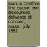 Man, A Creative First Cause; Two Discourses Delivered At Concord, Mass., July, 1882