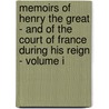 Memoirs Of Henry The Great - And Of The Court Of France During His Reign - Volume I door Samuel William Henry Ireland