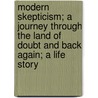 Modern Skepticism; A Journey Through The Land Of Doubt And Back Again; A Life Story door Joseph Barker
