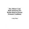 Mrs. Wilson's Cook Book (Numerous New Recipes Based On Present Economic Conditions) by A. Mary Wilson