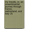 My Travels, Or, An Unsentimental Journey Through France, Switzerland, And Italy (3) by Frederick Chamier